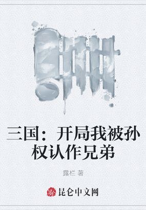 三国：开局我被孙权认作兄弟