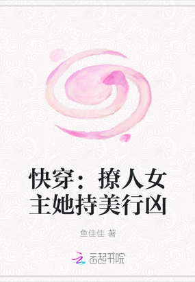 快穿:撩人女主她持美行凶 鱼佳佳